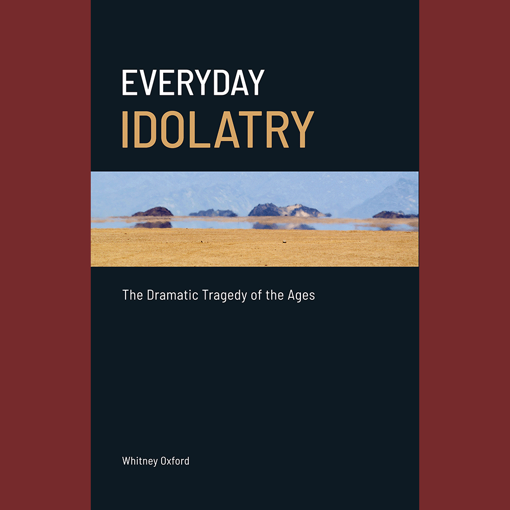 Everyday Idolatry: The Dramatic Tragedy of the Ages